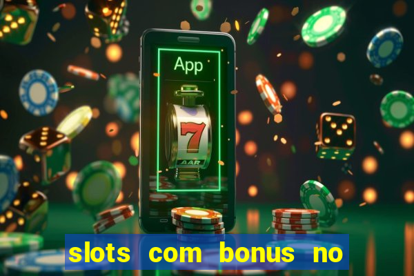 slots com bonus no cadastro e saque free